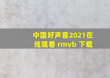 中国好声音2021在线观看 rmvb 下载